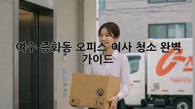 여수 종화동 오피스 이사 청소 완벽 가이드! ✨